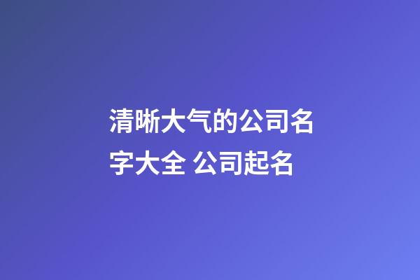 清晰大气的公司名字大全 公司起名